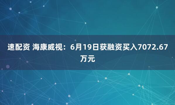 速配资 海康威视：6月19日获融资买入7072.67万元